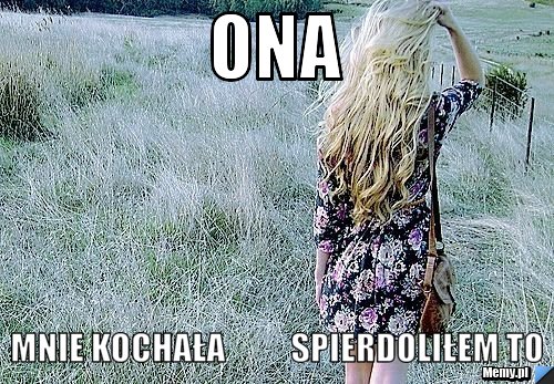 Ona mnie kochała          spierdoliłem to