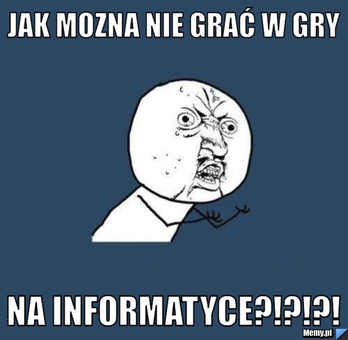 Jak mozna nie grać w gry na informatyce?!?!?!