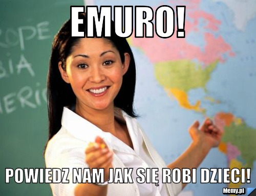EMURO! Powiedz nam jak się robi dzieci!