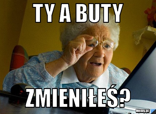Ty a buty   zmieniłeś?