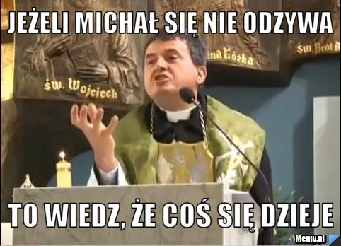 Jeżeli michał się nie odzywa  to wiedz, że coś się dzieje