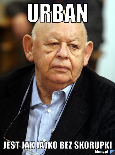 Urban  jest jak jajko bez skorupki 