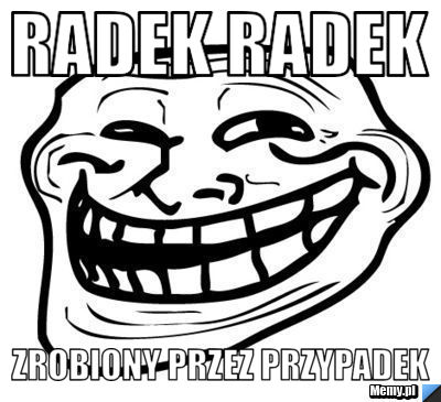 Radek radek zrobiony przez przypadek