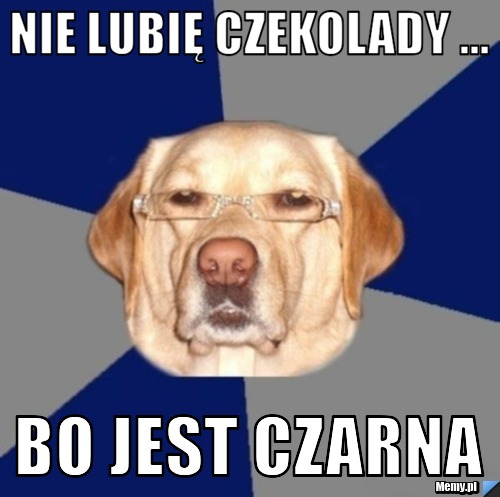 Nie lubię czekolady ... Bo jest czarna
