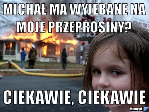MICHAŁ MA WYJEBANE NA MOJE PRZEPROSINY?  CIEKAWIE, CIEKAWIE