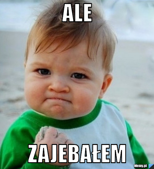 Ale  zajebałem
