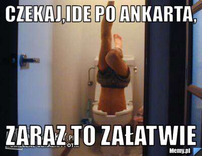 Czekaj,ide po ankarta, Zaraz to załatwie