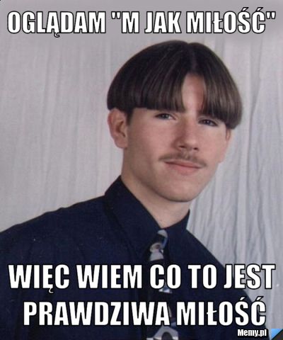 Oglądam "M jak miłość" więc wiem co to jest prawdziwa miłość