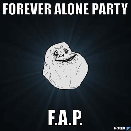 FOREVER ALONE PARTY F.A.P.