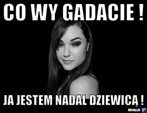 Co Wy Gadacie Ja Jestem Nadal Dziewicą Memypl 3061