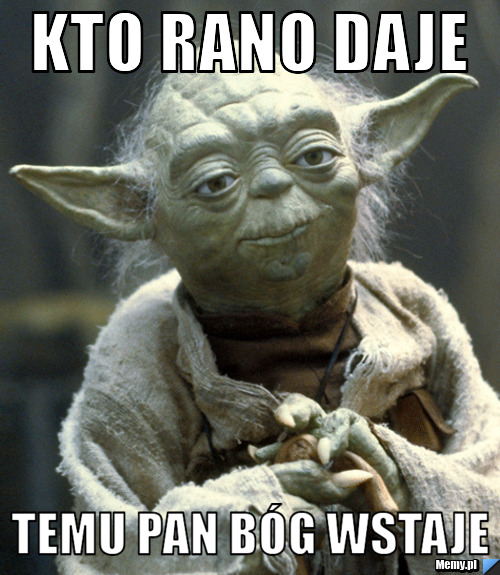 Kto rano daje temu pan bóg wstaje