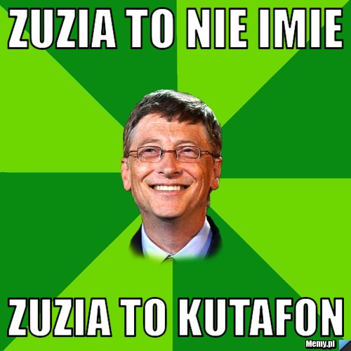 Zuzia to nie imie zuzia to kutafon