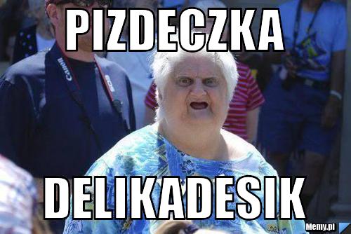 Pizdeczka delikadesik