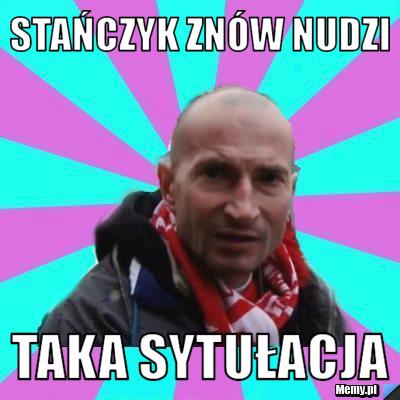 Stańczyk znów nudzi Taka sytułacja