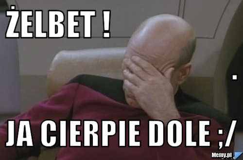 Żelbet !                                                           . Ja cierpie dole ;/                 