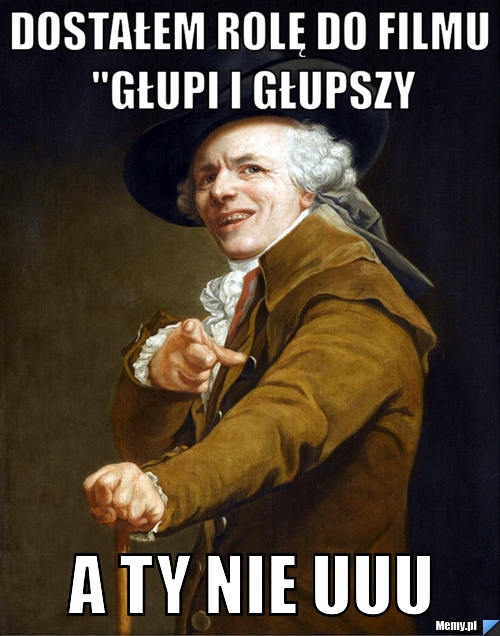 Dostałem rolę do filmu "głupi i głupszy a ty nie uuu