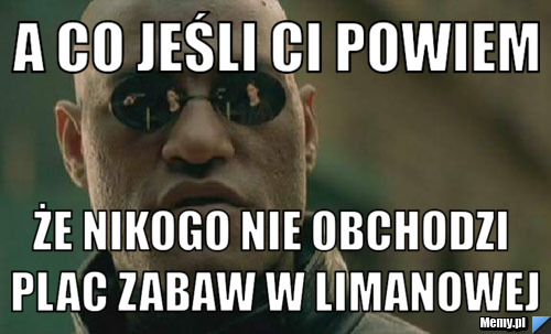 A co jeśli Ci powiem że nikogo nie obchodzi plac zabaw w limanowej