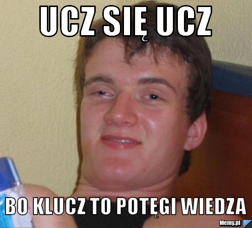 Ucz się ucz bo klucz to potęgi wiedza