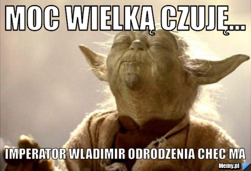 Moc wielką czuję... imperator wladimir odrodzenia chęc ma