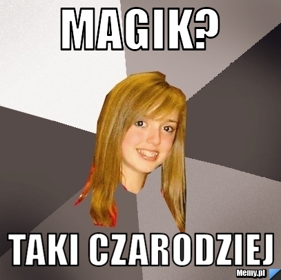Magik?  taki czarodziej 