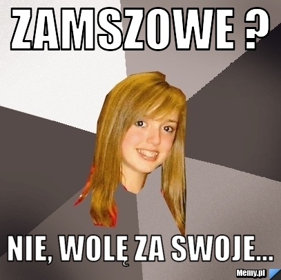 Zamszowe ? Nie, wolę za swoje...