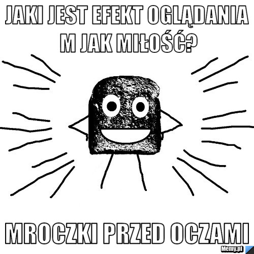 JAKI JEST EFEKT OGLĄDANIA M JAK MIŁOŚĆ? MROCZKI PRZED OCZAMI