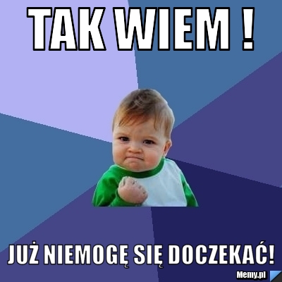 Tak wiem ! Już niemogę się doczekać!
