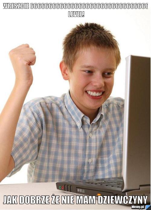 Jest!!! wreszcie 6666666666666666666666666666666666666 level! Jak dobrze że nie mam dziewczyny