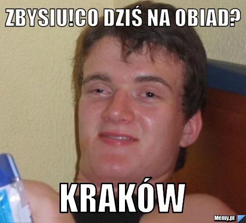 Zbysiu!Co dziś na obiad? Kraków