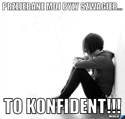 Przejebane moj byly szwagier... to konfident!!!