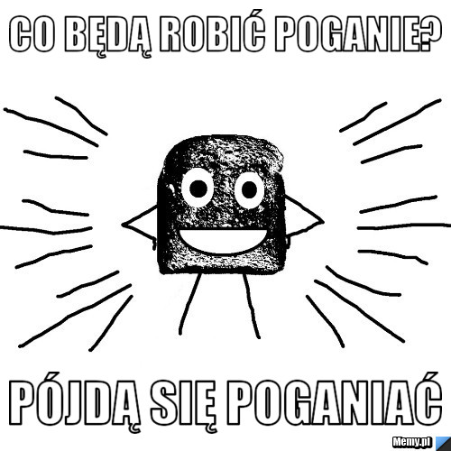 Co będą robić poganie? pójdą się poganiać