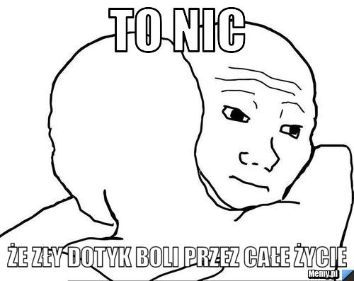 TO NIC ŻE ZŁY DOTYK BOLI PRZEZ CAŁE ŻYCIE