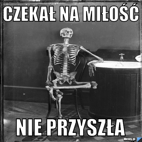 Czekał na miłość nie przyszła 