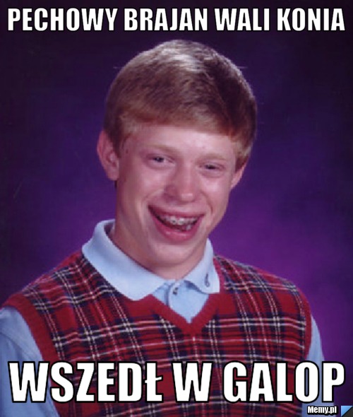 Pechowy brajan wali konia  wszedł w galop
