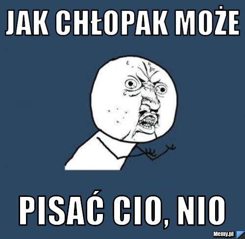 Jak chłopak może  pisać CIO, NIO 