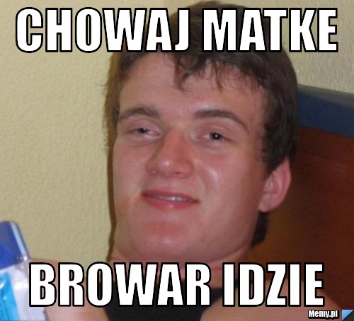 Chowaj matke browar idzie