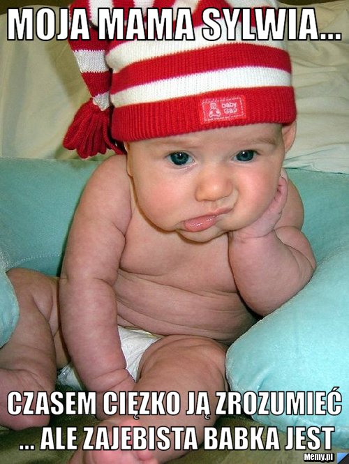 Moja mama sylwia... czasem cięzko ją zrozumieć ... ale zajebista babka jest