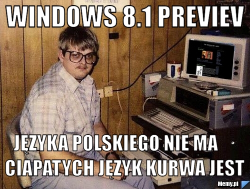 Windows 8.1 Previev języka Polskiego nie ma     ciapatych język kurwa jest