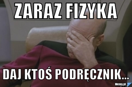 Zaraz fizyka Daj ktoś podręcznik...