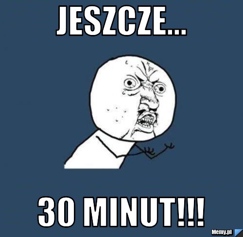JESZCZE... 30 MINUT!!!