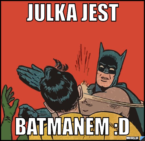 Julka jest batmanem :D