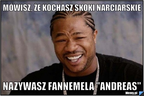 Mówisz, że kochasz skoki narciarskie nazywasz fannemela "andreas"