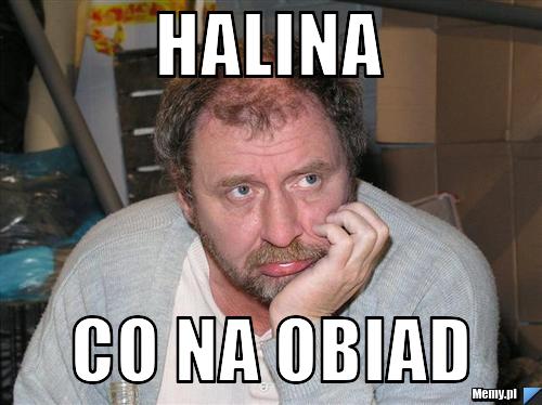 HALINA  CO NA OBIAD