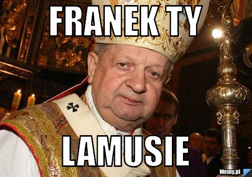 Franek ty lamusie