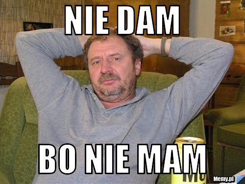 Nie dam  bo nie mam
