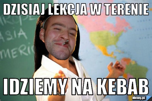 Dzisiaj lekcja w terenie idziemy na kebab