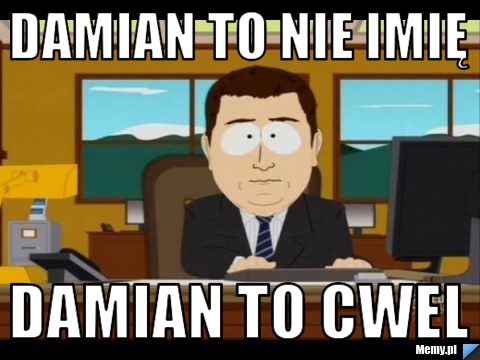 DAMIAN TO NIE IMIĘ DAMIAN TO CWEL