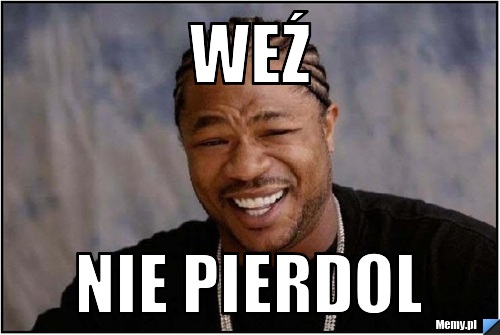 WEŹ NIE PIERDOL