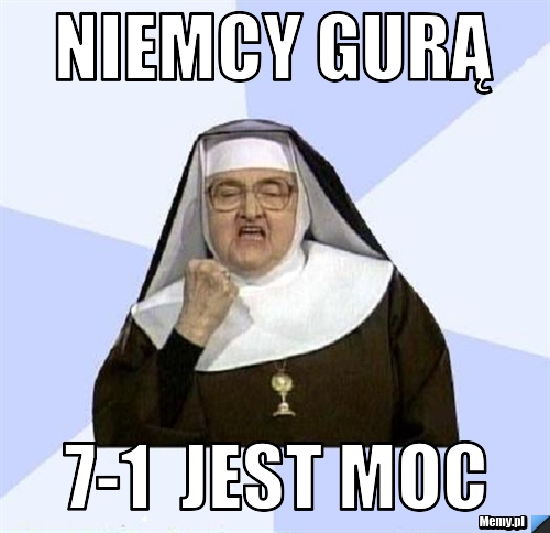 Niemcy Gurą 7-1  Jest Moc