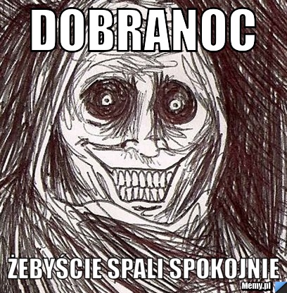 Dobranoc  żebyście spali spokojnie